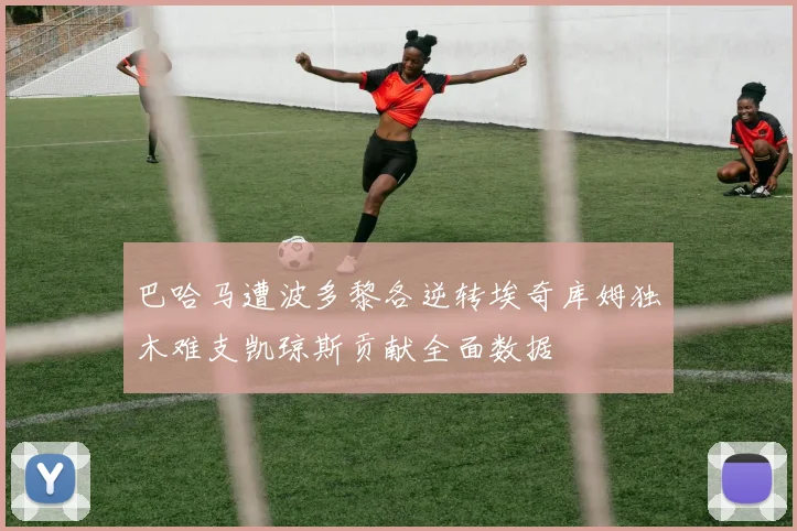 巴哈马遭波多黎各逆转埃奇库姆独木难支凯琼斯贡献全面数据