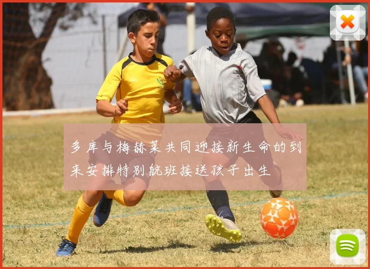 多库与梅赫莱共同迎接新生命的到来安排特别航班接送孩子出生